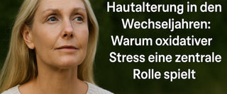 Hautalterung in den Wechseljahren: Warum oxidativer Stress eine zentrale Rolle spielt